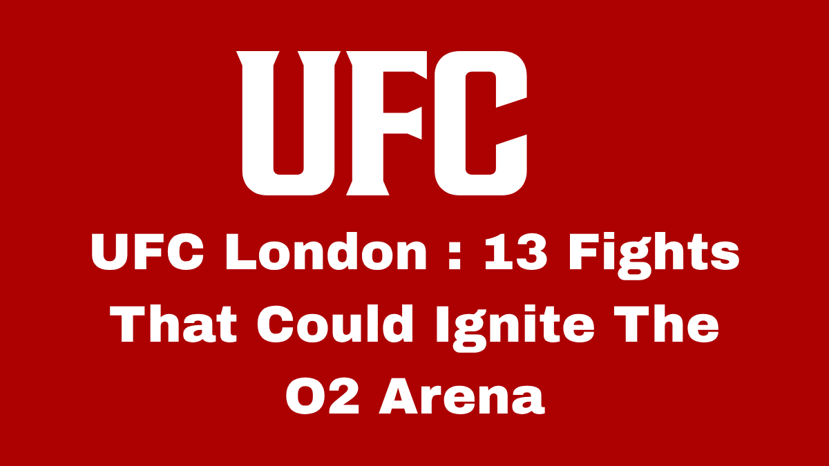 UFC London: 13 Fights That Could Ignite The O2 Arena