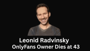 Leonid Radvinsky Death: OnlyFans Billionaire Dies at 43