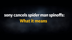 Sony cancels spider man spinoffs : What it means ?